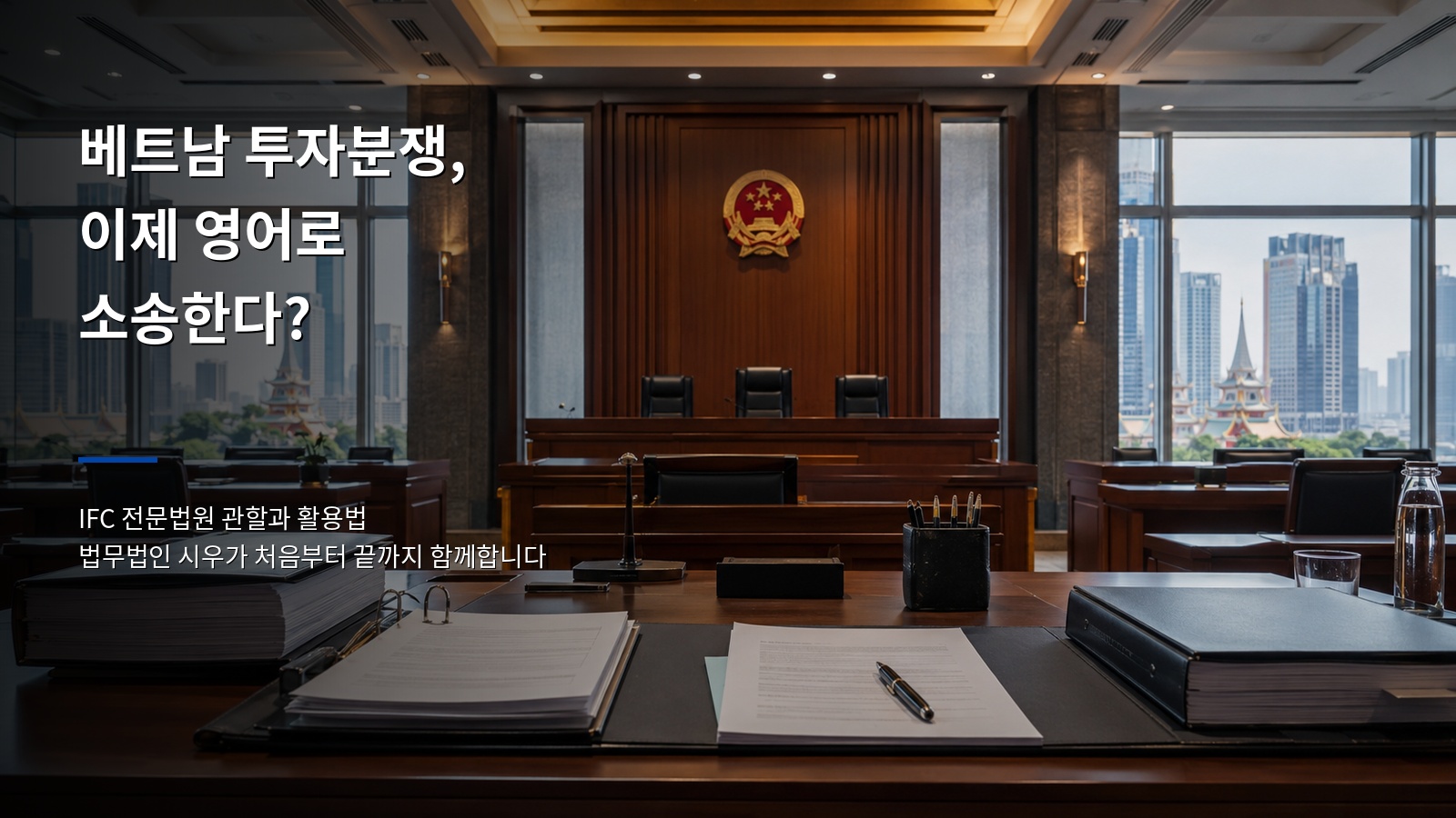 베트남 투자분쟁, 이제 영어로 소송한다? IFC 전문법원 관할과 활용법